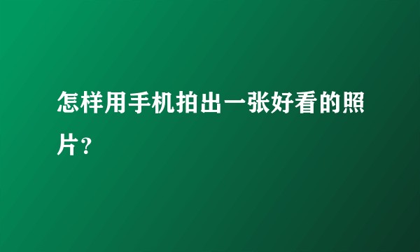 怎样用手机拍出一张好看的照片？