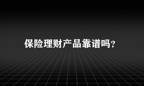 保险理财产品靠谱吗？
