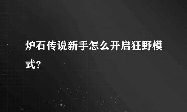 炉石传说新手怎么开启狂野模式？