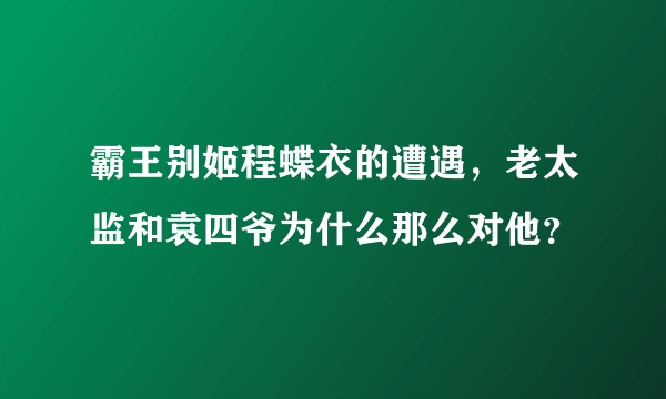 霸王别姬程蝶衣的遭遇，老太监和袁四爷为什么那么对他？