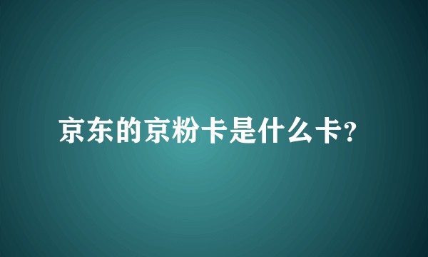 京东的京粉卡是什么卡？