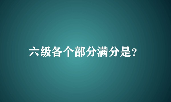 六级各个部分满分是?