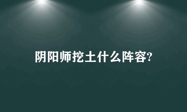 阴阳师挖土什么阵容?