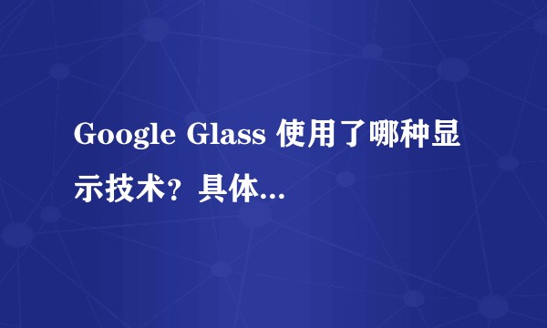 Google Glass 使用了哪种显示技术?具体是怎么实现的?