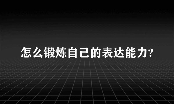 怎么锻炼自己的表达能力?