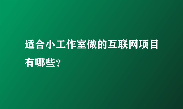 适合小工作室做的互联网项目有哪些?