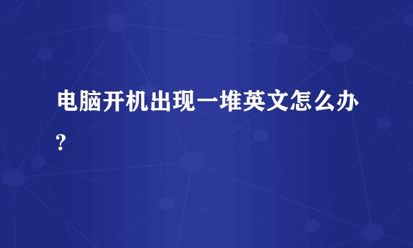 电脑开机出现一堆英文怎么办?