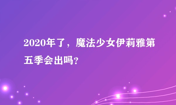 2020年了，魔法少女伊莉雅第五季会出吗？