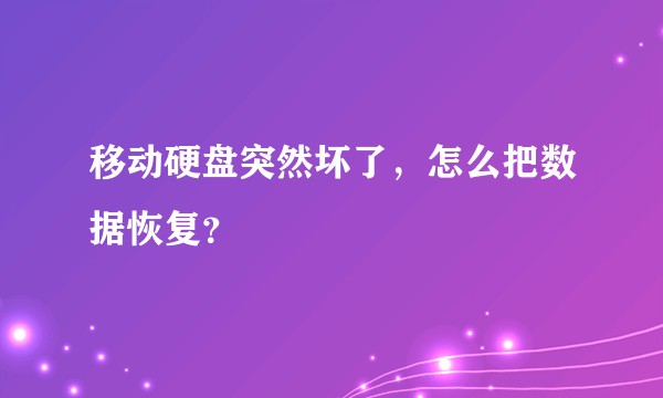 移动硬盘突然坏了，怎么把数据恢复？