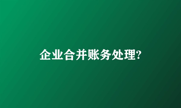 企业合并账务处理?