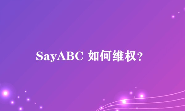 SayABC 如何维权?