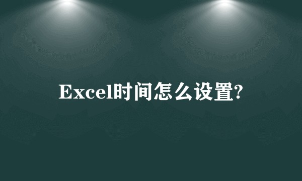 Excel时间怎么设置?