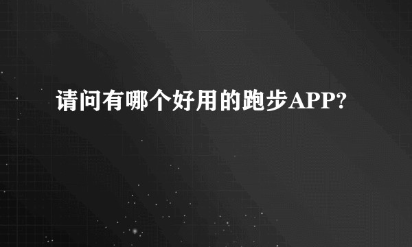 请问有哪个好用的跑步APP?