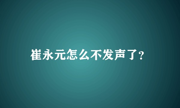 崔永元怎么不发声了？