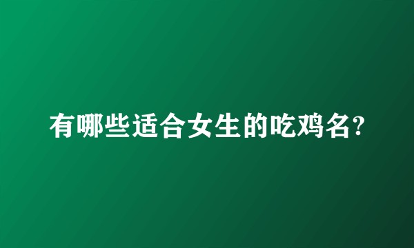 有哪些适合女生的吃鸡名?