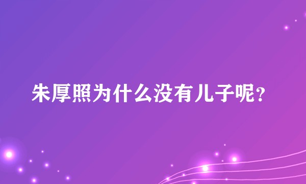 朱厚照为什么没有儿子呢？