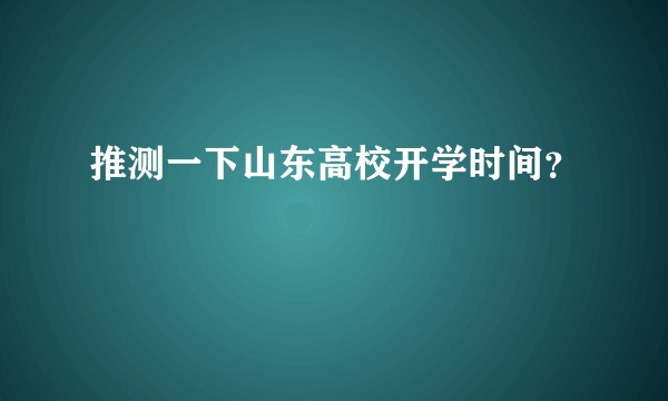 推测一下山东高校开学时间？