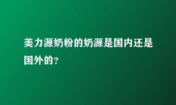 美力源奶粉的奶源是国内还是国外的？