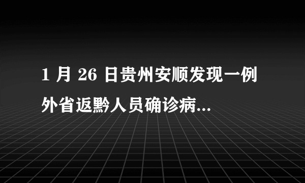 1 月 26 日贵州安顺发现一例外省返黔人员确诊病例，目前当地疫情情况如何？