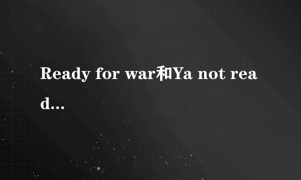 Ready for war和Ya not ready是不是一首歌？