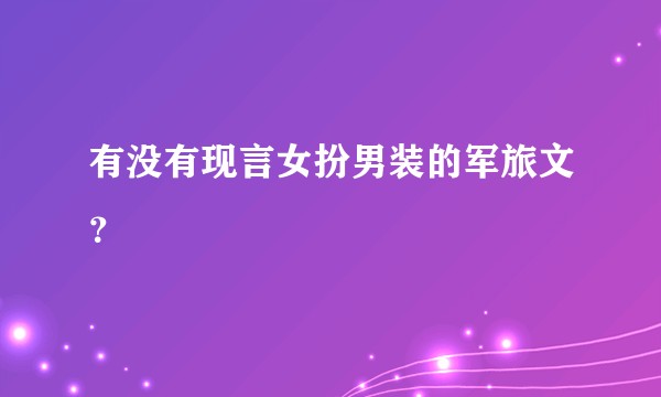 有没有现言女扮男装的军旅文？