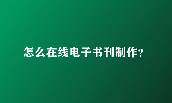 怎么在线电子书刊制作？