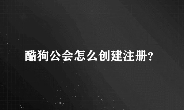 酷狗公会怎么创建注册？
