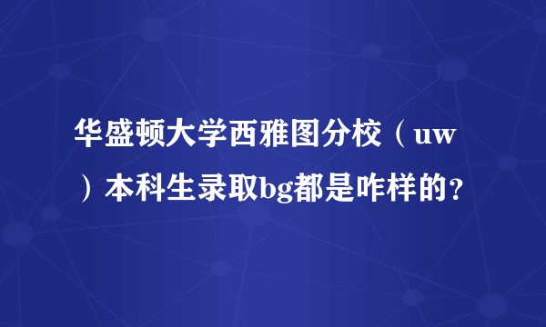 华盛顿大学西雅图分校（uw）本科生录取bg都是咋样的？