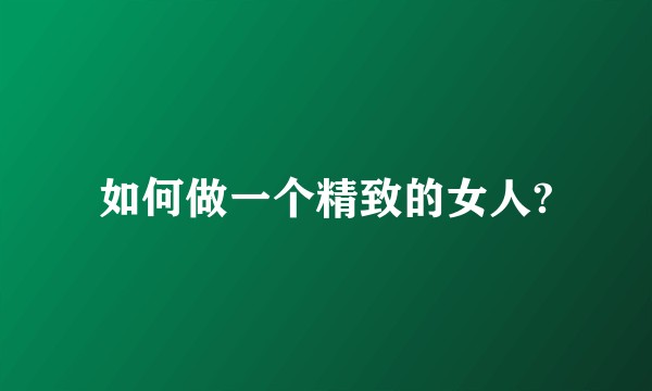如何做一个精致的女人?