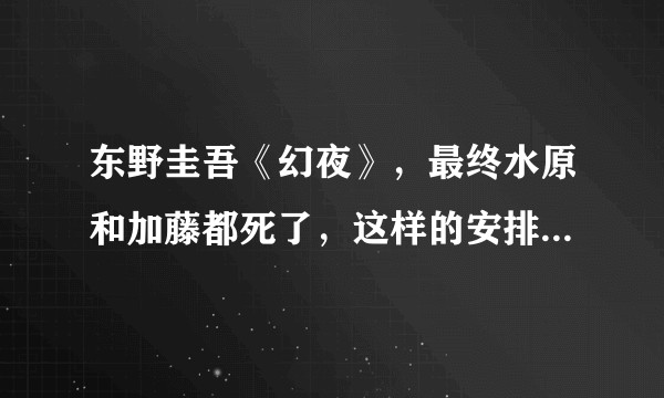 东野圭吾《幻夜》，最终水原和加藤都死了，这样的安排是什么意思？活着的新海美冬到底应该是什么什么？