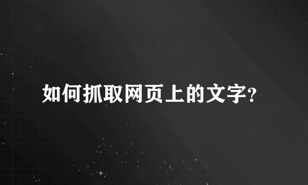 如何抓取网页上的文字？
