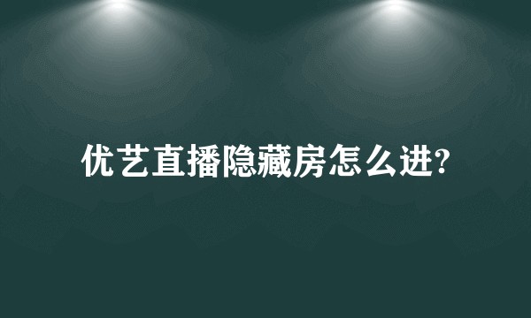优艺直播隐藏房怎么进?