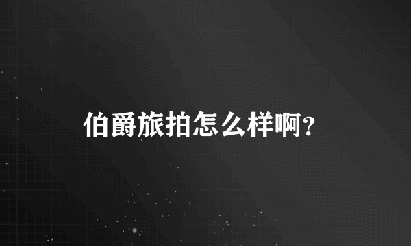 伯爵旅拍怎么样啊？