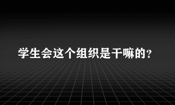 学生会这个组织是干嘛的？