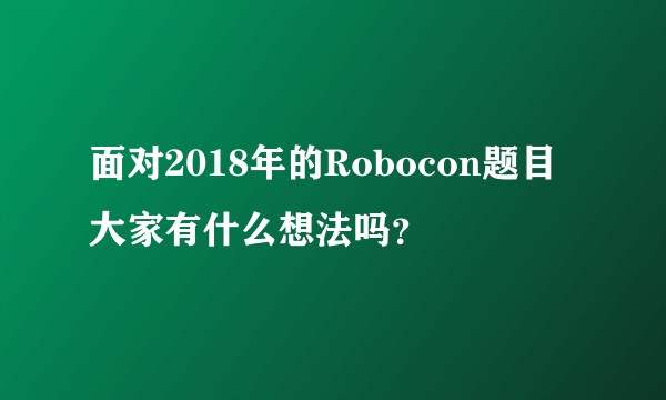 面对2018年的Robocon题目大家有什么想法吗？