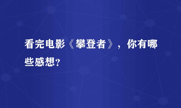 看完电影《攀登者》，你有哪些感想？