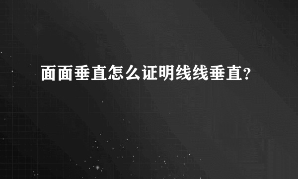 面面垂直怎么证明线线垂直？