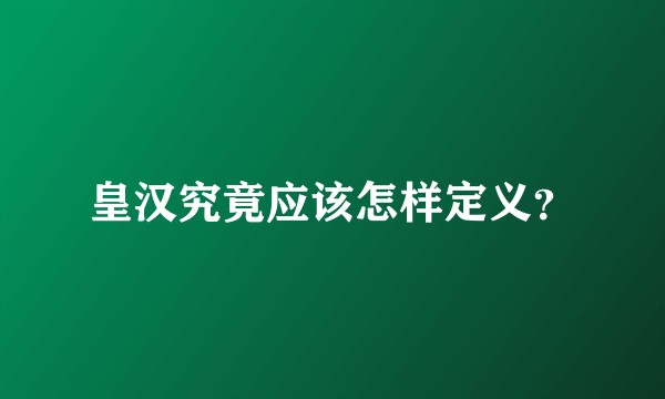 皇汉究竟应该怎样定义？