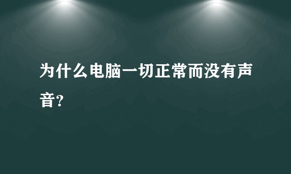 为什么电脑一切正常而没有声音？