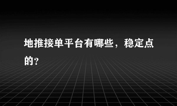 地推接单平台有哪些，稳定点的？
