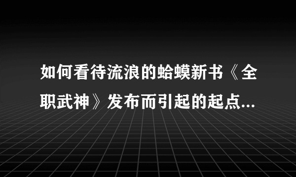 如何看待流浪的蛤蟆新书《全职武神》发布而引起的起点中文网女书迷的失落之情？
