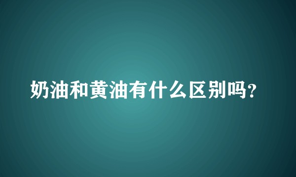 奶油和黄油有什么区别吗？
