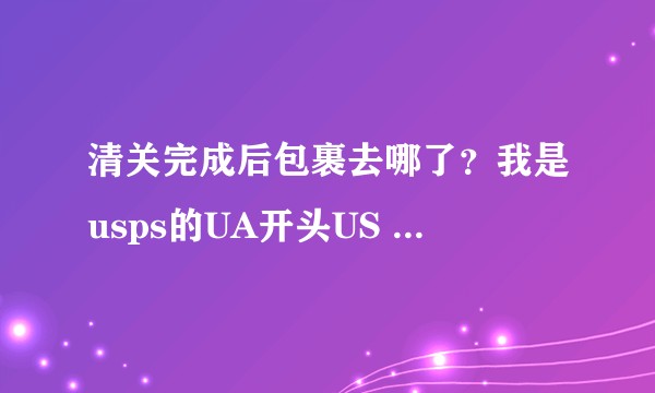 清关完成后包裹去哪了？我是usps的UA开头US 结尾的包裹，清关完成后近1个月还没收到?