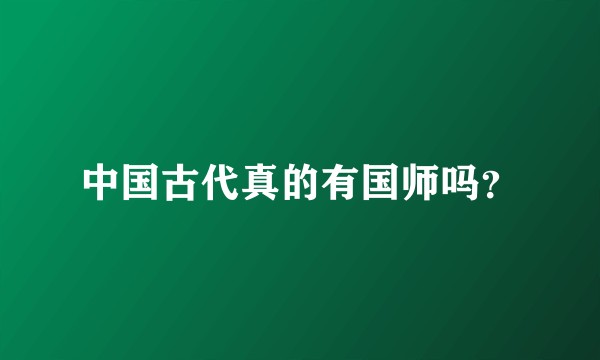 中国古代真的有国师吗？