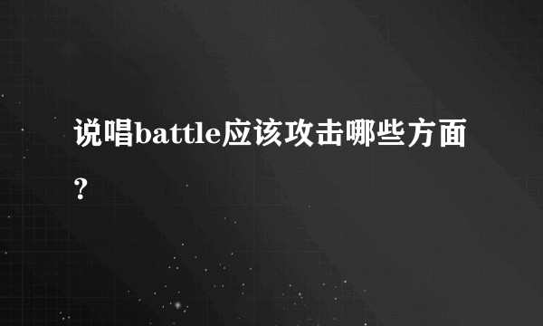 说唱battle应该攻击哪些方面?