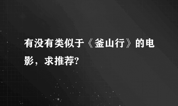 有没有类似于《釜山行》的电影，求推荐?