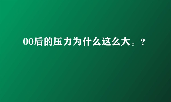00后的压力为什么这么大。?