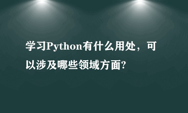 学习Python有什么用处，可以涉及哪些领域方面?