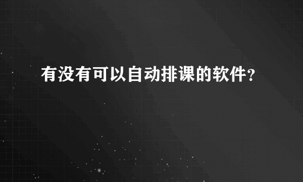 有没有可以自动排课的软件？