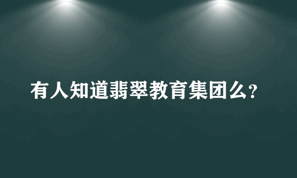 有人知道翡翠教育集团么？